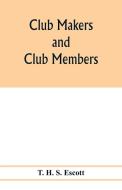 Club makers and club members di T. H. S. Escott edito da Alpha Editions