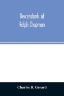 Descendants of Ralph Chapman di Charles B. Gerard edito da Alpha Editions