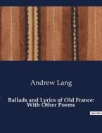 Ballads and Lyrics of Old France: With Other Poems di Andrew Lang edito da Culturea