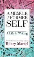 A Memoir of My Former Self: A Life in Writing di Hilary Mantel edito da THORNDIKE PR