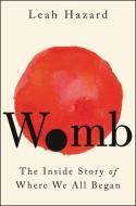 Womb: The Inside Story of Where We All Began di Leah Hazard edito da ECCO PR