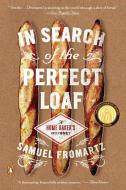 In Search Of The Perfect Loaf di Samuel Fromartz edito da Penguin Putnam Inc