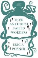 How Antitrust Failed Workers di Eric A. Posner edito da OXFORD UNIV PR