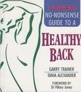 Trainer, G: The No-nonsense Guide to a Healthy Back di Garry Trainer, Tania Alexander edito da Carlton Books Ltd