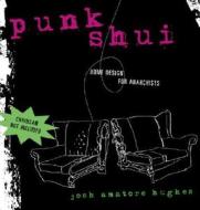 Punk Shui: Home Design for Anarchists di Josh Amatore Hughes edito da Three Rivers Press (CA)