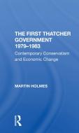 The First Thatcher Government, 19791983 di Martin Holmes edito da Taylor & Francis Ltd