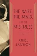 The Wife, the Maid, and the Mistress di Ariel Lawhon edito da DOUBLEDAY & CO