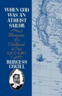 When God Was an Atheist Sailor: Memories of a Childhood at Sea, 1902-1910 di Burgess Cogill edito da W W NORTON & CO