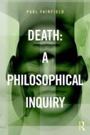 Death: A Philosophical Inquiry di Paul Fairfield edito da Routledge