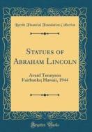 Statues of Abraham Lincoln: Avard Tennyson Fairbanks; Hawaii, 1944 (Classic Reprint) di Lincoln Financial Foundation Collection edito da Forgotten Books
