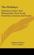 The Holidays: Christmas, Easter And Whitsuntide; Their Social Festivities, Customs And Carols di Nathan B. Warren edito da Kessinger Publishing, Llc