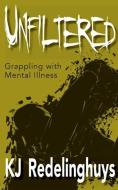 Unfiltered: Grappling with Mental Illness di Kj Redelinghuys edito da LIGHTNING SOURCE INC