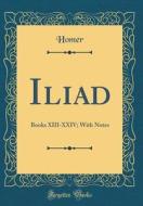 Iliad: Books XIII-XXIV; With Notes (Classic Reprint) di Homer Homer edito da Forgotten Books