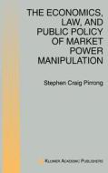 The Economics, Law, and Public Policy of Market Power Manipulation di S. Craig Pirrong edito da Springer US