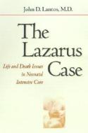 The Lazarus Case: Life-And-Death Issues in Neonatal Intensive Care di John D. Lantos edito da JOHNS HOPKINS UNIV PR