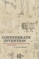 Confederate Invention: The Story of the Confederate States Patent Office and Its Inventors di H. Jackson Knight edito da LOUISIANA ST UNIV PR