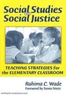 Social Studies for Social Justice: Teaching Strategies for the Elementary Classroom di Rahima C. Wade edito da TEACHERS COLLEGE PR