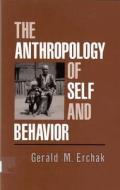 The Anthropology of Self and Behavior di Gerald M. Erchak edito da RUTGERS UNIV PR