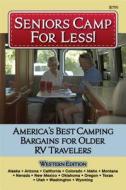 Seniors Camp for Less: America S Best Bargains for Older RV Travelers Featuring Campgrounds in Alaska, California, Colorado, Idaho, Montana, di Don Wright edito da Cottage Publications (UK)