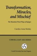 Transformation, Miracles, and Mischief: The Mountain Priest Plays of Kyōgen di Carolyn Anne Morley edito da CORNELL EAST ASIA PROGRAM