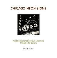 Chicago Neon Signs: Neighborhood and Downtown Landmarks Through a Toy Camera di Dan Zamudio edito da Wicker Park Press Book