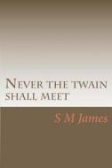 Never the Twain Shall Meet di S. M. James edito da Chifley Press