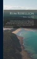 Rum Rebellion: a Study of the Overthrow of Governor Bligh by John Macarthur and the New South Wales Corps: Including the John Murtagh di Herbert Vere Evatt edito da LIGHTNING SOURCE INC