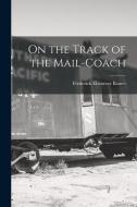 On the Track of the Mail-Coach di Frederick Ebenezer Baines edito da LEGARE STREET PR