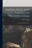 Among Hills and Valleys in Western China: Incidents of Missionary Work di Hannah Davies edito da LEGARE STREET PR