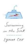 Swimming in the Sink: An Episode of the Heart di Lynne Cox edito da KNOPF