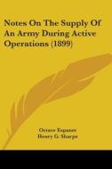 Notes on the Supply of an Army During Active Operations (1899) di Octave Espanet, Henry G. Sharpe edito da Kessinger Publishing