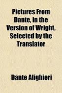 Pictures From Dante, In The Version Of W di Dante Alighieri edito da General Books