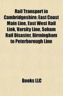 Rail Transport In Cambridgeshire: East C di Books Llc edito da Books LLC, Wiki Series