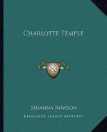Charlotte Temple di Susanna Haswell Rowson edito da Kessinger Publishing
