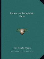 Rebecca of Sunnybrook Farm di Kate Douglas Wiggin edito da Kessinger Publishing