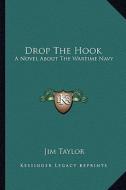 Drop the Hook: A Novel about the Wartime Navy di Jim Taylor edito da Kessinger Publishing