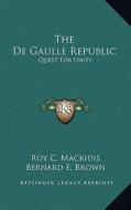 The de Gaulle Republic: Quest for Unity di Roy C. Macridis, Bernard E. Brown edito da Kessinger Publishing