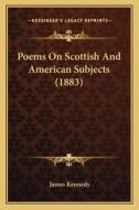 Poems on Scottish and American Subjects (1883) di James Kennedy edito da Kessinger Publishing