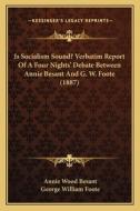 Is Socialism Sound? Verbatim Report of a Four Nights' Debate Between Annie Besant and G. W. Foote (1887) di Annie Wood Besant, George William Foote edito da Kessinger Publishing