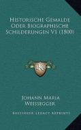 Historische Gemalde Oder Biographische Schilderungen V1 (1800) di Johann Maria Weissegger edito da Kessinger Publishing
