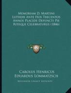 Memoriam D. Martini Lutheri Ante Hos Trecentos Annos Placide Defuncti Pie Riteque Celebraturus (1846) di Carolus Henricus Eduardus Lommatzsch edito da Kessinger Publishing