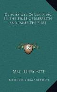 Deficiencies of Learning in the Times of Elizabeth and James the First di Mrs Henry Pott edito da Kessinger Publishing