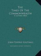 The Times of the Commonwealth the Times of the Commonwealth: A Lecture (1865) a Lecture (1865) di John Tertius Southall edito da Kessinger Publishing