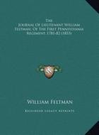 The Journal of Lieutenant William Feltman, of the First Pennthe Journal of Lieutenant William Feltman, of the First Pennsylvania Regiment, 1781-82 (18 di William Feltman edito da Kessinger Publishing