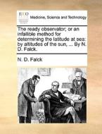 The Ready Observator; Or An Infallible Method For Determining The Latitude At Sea di N D Falck edito da Gale Ecco, Print Editions
