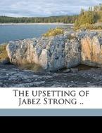 The Upsetting Of Jabez Strong .. di Helen P. Kane edito da Nabu Press