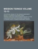Mission-Tidings; The Official Organ of the Woman's Missionary Society, Lutheran Augustana Synod Volume 12-13 di Woman's Home and Foreign Synod edito da Rarebooksclub.com