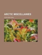 Arctic Miscellanies di John Ross edito da Rarebooksclub.com