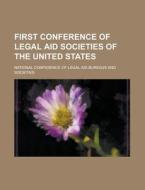 First Conference Of Legal Aid Societies Of The United States di National Conference of Societies edito da Rarebooksclub.com
