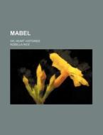 Mabel; Or, Heart Histories di Rosella Rice edito da General Books Llc